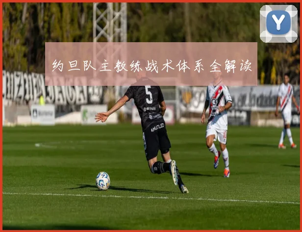 约旦队主教练战术体系全解读
