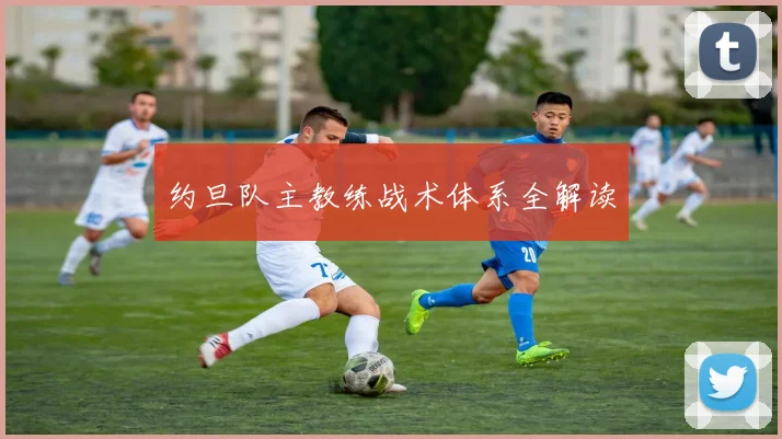 约旦队主教练战术体系全解读
